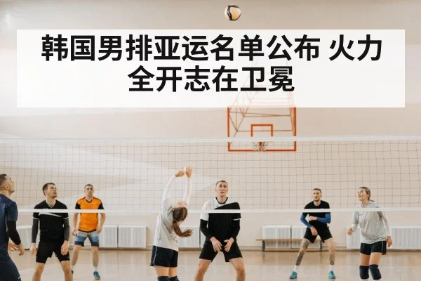 韩国男排亚运名单公布 火力全开志在卫冕